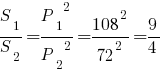 {S_1}/{S_2} ={{P_1}^2}/{{P_2}^2}={{108}^2}/{{72}^2}=9/4