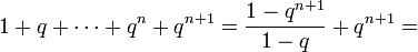 1+q+\cdots +q^n+q^{n+1}=\frac{1-q^{n+1}}{1-q}+q^{n+1}=