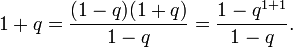 1 + q = \frac{(1 - q)(1 + q)}{1 - q}=\frac{1 - q^{1 + 1}}{1 - q}.