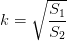 k=\sqrt{\dfrac{S_1}{S_2}}