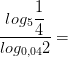 \dfrac{log_{5} \dfrac{1}{4}}{log_{0,04} 2} = 