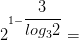 2^{1-\dfrac{3}{log_{3}2}}=
