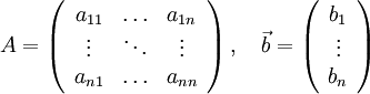 A=\left(
\begin{array}{ccc}
a_{11} &amp;amp; \ldots &amp;amp; a_{1n} \\
\vdots &amp;amp; \ddots &amp;amp; \vdots \\
a_{n1} &amp;amp; \ldots &amp;amp; a_{nn} 
\end{array} \right),\quad \vec{b}=\left(
\begin{array}{c}
b_1 \\
\vdots \\
b_n 
\end{array} \right)