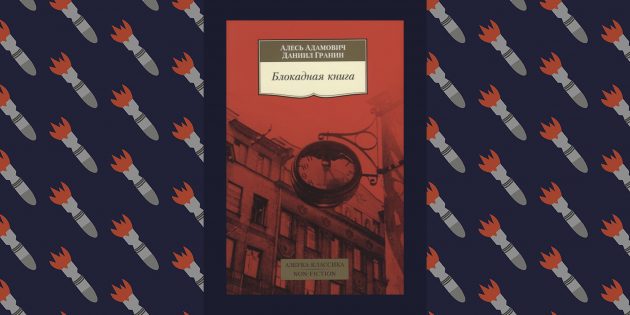 Лучшие книги про Великую Отечественную войну: «Блокадная книга», Алесь Адамович и Даниил Гранин