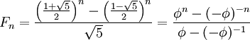 F_n = \frac{\left(\frac{1 + \sqrt{5}}{2}\right)^n - \left(\frac{1 - \sqrt{5}}{2}\right)^n}{\sqrt{5}} = \frac{\phi^n - (-\phi )^{-n}}{\phi - (-\phi )^{-1}}