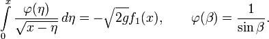 \int\limits_0^x\frac{\varphi(\eta)}{\sqrt{x-\eta}}\,d\eta=-\sqrt{2g}f_1(x),\qquad\varphi(\beta)=\frac{1}{\sin\beta}.