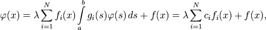 \varphi(x)=\lambda\sum_{i=1}^N f_i(x)\int\limits_a^b g_i(s)\varphi(s)\,ds+f(x)=\lambda\sum_{i=1}^N c_if_i(x)+f(x),