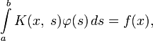\int\limits_a^b K(x,\;s)\varphi(s)\,ds=f(x),