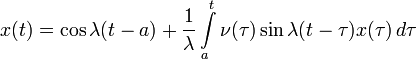 x(t)=\cos\lambda(t-a)+\frac{1}{\lambda}\int\limits_a^t \nu(\tau)\sin\lambda(t-\tau)x(\tau)\,d\tau