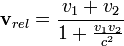 \mathbf{v}_{rel} = \frac{{v}_{1}+{v}_{2}}{1+\frac{{v}_{1}{v}_{2}}{c^2}}