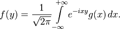 f(y)=\frac{1}{\sqrt{2\pi}}\int\limits_{-\infty}^{+\infty}e^{-ixy}g(x)\,dx.