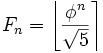 F_n = \left\lfloor\frac{\phi^n}{\sqrt{5}}\right\rceil