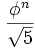 \frac{\phi^n}{\sqrt{5}}\,