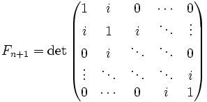 \ F_{n+1} =
\det \begin{pmatrix} 
1 &amp;amp; i    &amp;amp; 0 &amp;amp;\cdots &amp;amp; 0 \\ 
i  &amp;amp; 1  &amp;amp; i &amp;amp;  \ddots    &amp;amp; \vdots\\
0   &amp;amp; i   &amp;amp; \ddots &amp;amp;\ddots &amp;amp; 0 \\
\vdots &amp;amp; \ddots  &amp;amp; \ddots   &amp;amp;\ddots &amp;amp; i \\ 
0 &amp;amp; \cdots &amp;amp; 0 &amp;amp; i &amp;amp; 1\end{pmatrix}