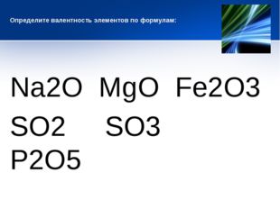 Определите валентность элементов по формулам: Na2O MgO Fe2O3 SO2 SO3 P2O5 