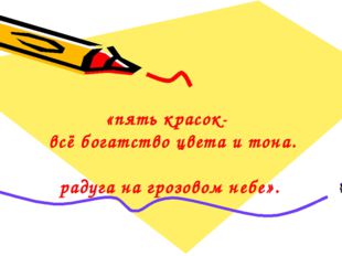  «пять красок- всё богатство цвета и тона. радуга на грозовом небе». 