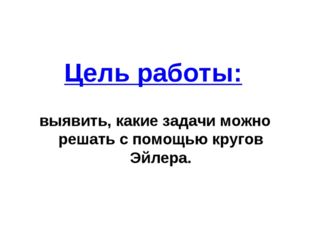 Цель работы: выявить, какие задачи можно решать с помощью кругов Эйлера. 