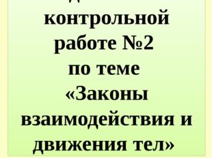 Подготовка к контрольной работе №2 по теме «Законы взаимодействия и движения