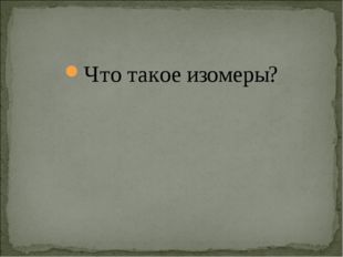 Что такое изомеры? 