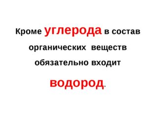 Кроме углерода в состав органических веществ обязательно входит водород. 