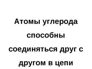 Атомы углерода способны соединяться друг с другом в цепи 