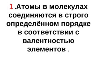 1 .Атомы в молекулах соединяются в строго определённом порядке в соответствии