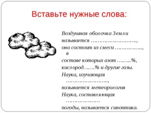 Вставьте нужные слова: Воздушная оболочка Земли называется ………………………., она со