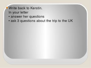 Write back to Kerstin.  In your letter  • answer her questions  • ask 3 ques