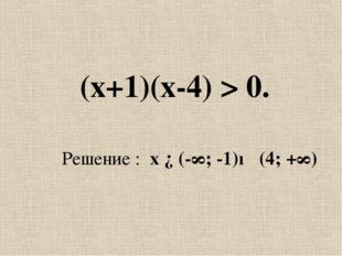  (х+1)(х-4) &gt; 0. Решение : x ∈(-∞; -1)∪ (4; +∞) 