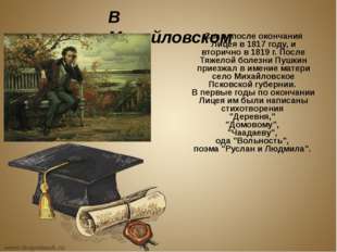 В Михайловском Сразу после окончания Лицея в 1817 году, и вторично в 1819 г.