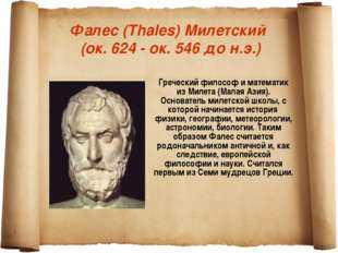 Фалес (Thales) Милетский (ок. 624 - ок. 546 до н.э.) Греческий философ и мате