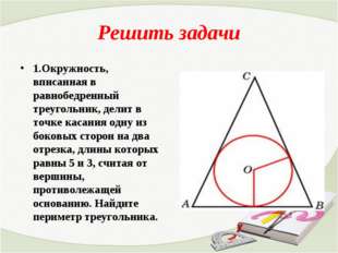 Решить задачи 1.Окружность, вписанная в равнобедренный треугольник, делит в т