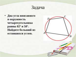 Задача Два угла вписанного в окружность четырехугольника равны 82º и 58º. Най