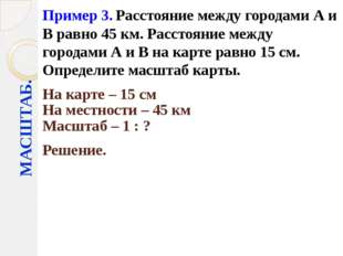 МАСШТАБ. Пример 3. Расстояние между городами А и В равно 45 км. Расстояние ме МАСШТАБ. Пример 3. Расстояние между городами А и В равно 45 км. Расстояние ме