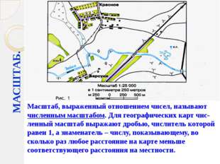 МАСШТАБ. Масштаб, выраженный отношением чисел, называют численным масштабом. МАСШТАБ. Масштаб, выраженный отношением чисел, называют численным масштабом.