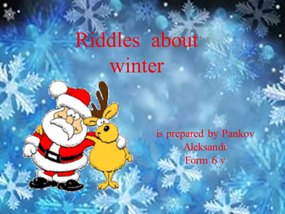 Riddles about winter is prepared by Pankov Aleksandr Form 6 v