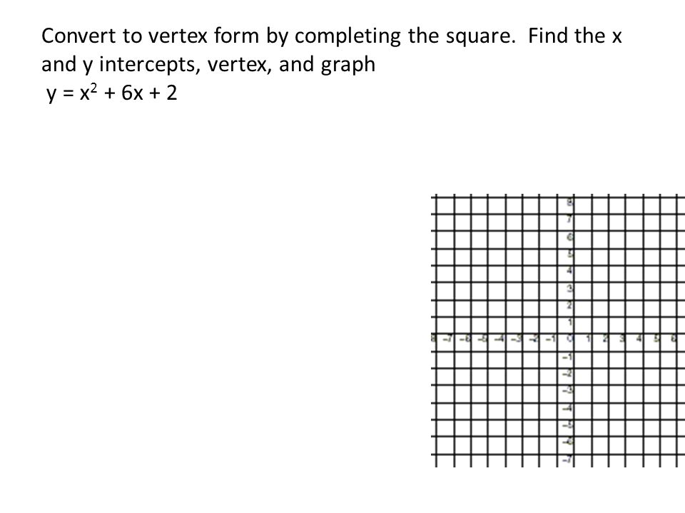 Convert to vertex form by completing the square.