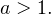 a > 1.