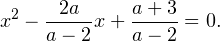 \[ x^2-\frac{2a}{a-2}x+\frac{a+3}{a-2}=0. \]