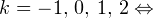 k = -1,\,0,\,1,\,2\Leftrightarrow