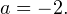 a=-2.