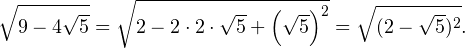 \[ \sqrt{9-4\sqrt{5}} = \sqrt{2-2\cdot 2\cdot\sqrt{5}+\left(\sqrt{5}\right)^2} = \sqrt{(2-\sqrt{5})^2}. \]