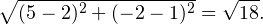 \[ \sqrt{(5-2)^2+(-2-1)^2} = \sqrt{18}. \]