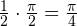 \frac{1}{2}\cdot \frac{\pi}{2} = \frac{\pi}{4}