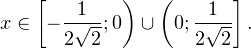 \[ x\in\left[-\frac{1}{2\sqrt{2}};0\right)\cup\left(0;\frac{1}{2\sqrt{2}}\right]. \]