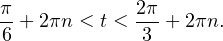 \[ \frac{\pi}{6}+2\pi n<t< \frac{2\pi}{3}+2\pi n. \]