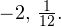 -2,\,\frac{1}{12}.