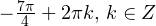 -\frac{7\pi}{4}+2\pi k,\, k\in Z