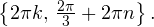 \left \{2\pi k,\, \frac{2\pi}{3}+2\pi n\right\}.