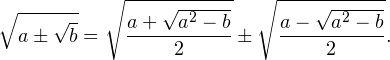 \[ \sqrt{a\pm\sqrt{b}} = \sqrt{\frac{a+\sqrt{a^2-b}}{2}}\pm\sqrt{\frac{a-\sqrt{a^2-b}}{2}}. \]